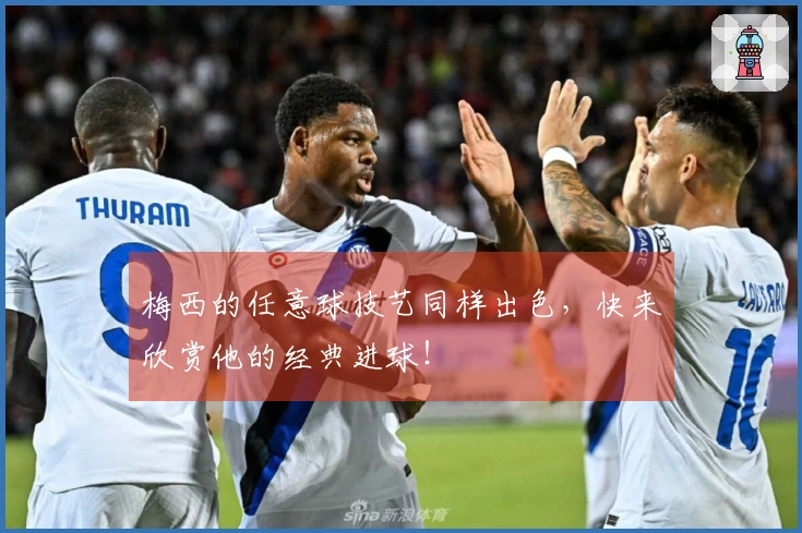 梅西的任意球技艺同样出色，快来欣赏他的经典进球！