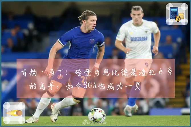 肯扬·马丁：哈登与恩比德是造犯规的高手，如今SGA也成为一员