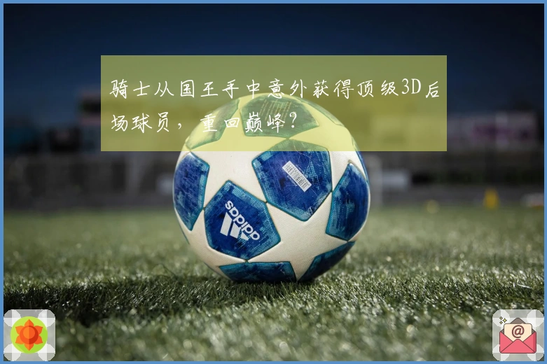 骑士从国王手中意外获得顶级3D后场球员，重回巅峰？