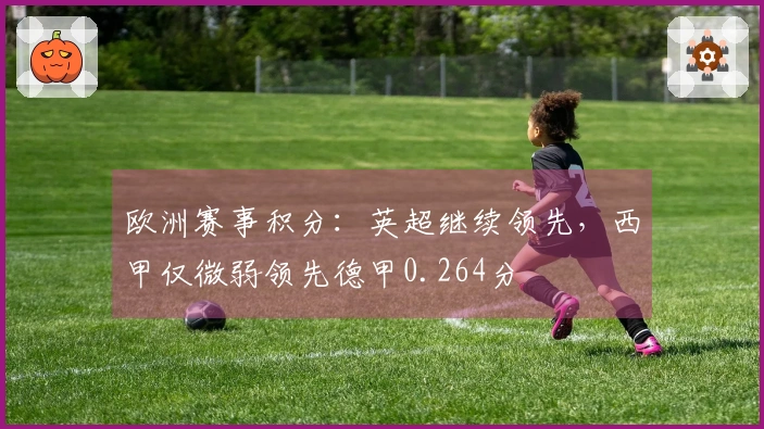 欧洲赛事积分：英超继续领先，西甲仅微弱领先德甲0.264分
