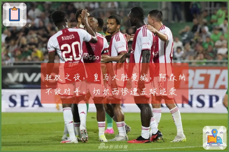 狂欢之夜，皇马大胜曼城，阿森纳不敌对手，切尔西惨遭五球逆袭